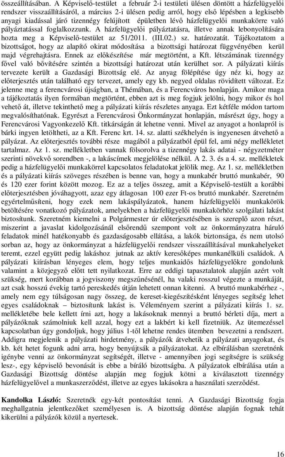 tizennégy felújított épületben lévő házfelügyelői munkakörre való pályáztatással foglalkozzunk. A házfelügyelői pályáztatásra, illetve annak lebonyolítására hozta meg a Képviselő-testület az 51/2011.