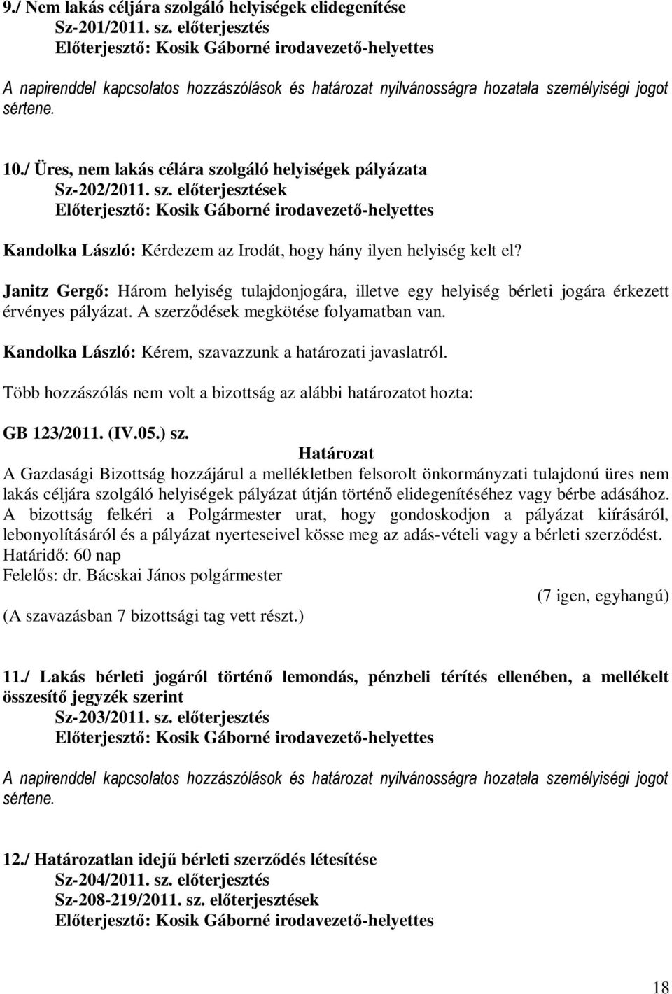 Janitz Gergő: Három helyiség tulajdonjogára, illetve egy helyiség bérleti jogára érkezett érvényes pályázat. A szerződések megkötése folyamatban van.