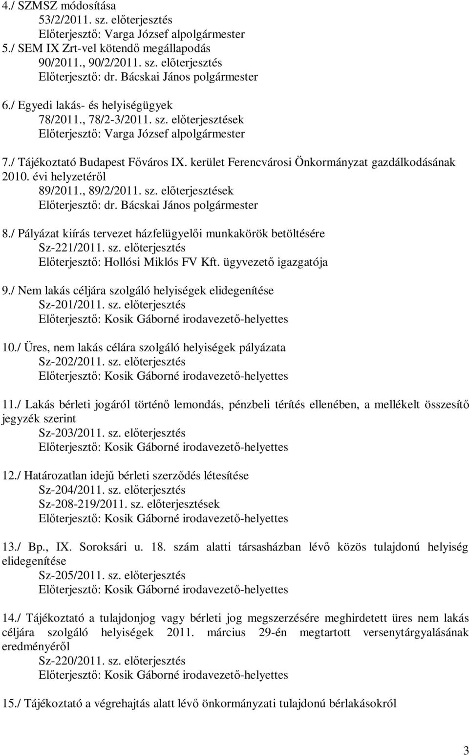 kerület Ferencvárosi Önkormányzat gazdálkodásának 2010. évi helyzetéről 89/2011., 89/2/2011. sz. előterjesztések Előterjesztő: dr. Bácskai János polgármester 8.