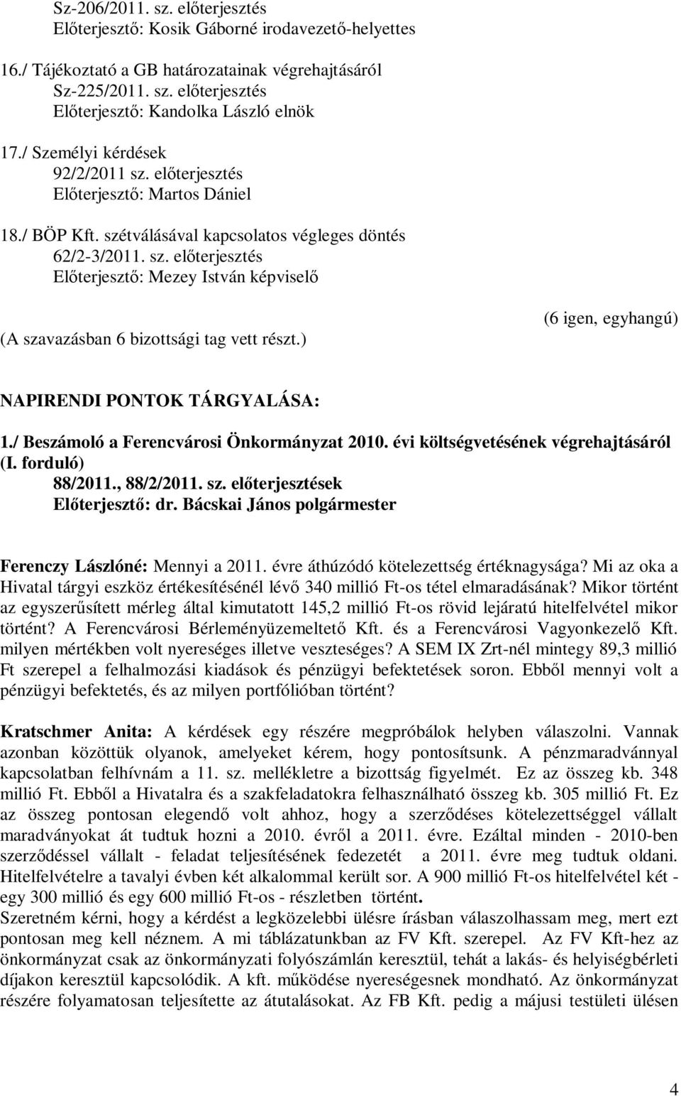 ) (6 igen, egyhangú) NAPIRENDI PONTOK TÁRGYALÁSA: 1./ Beszámoló a Ferencvárosi Önkormányzat 2010. évi költségvetésének végrehajtásáról (I. forduló) 88/2011., 88/2/2011. sz.