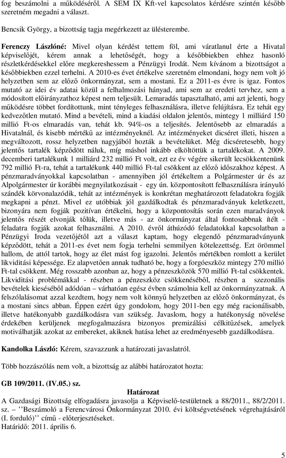 Pénzügyi Irodát. Nem kívánom a bizottságot a későbbiekben ezzel terhelni. A 2010-es évet értékelve szeretném elmondani, hogy nem volt jó helyzetben sem az előző önkormányzat, sem a mostani.