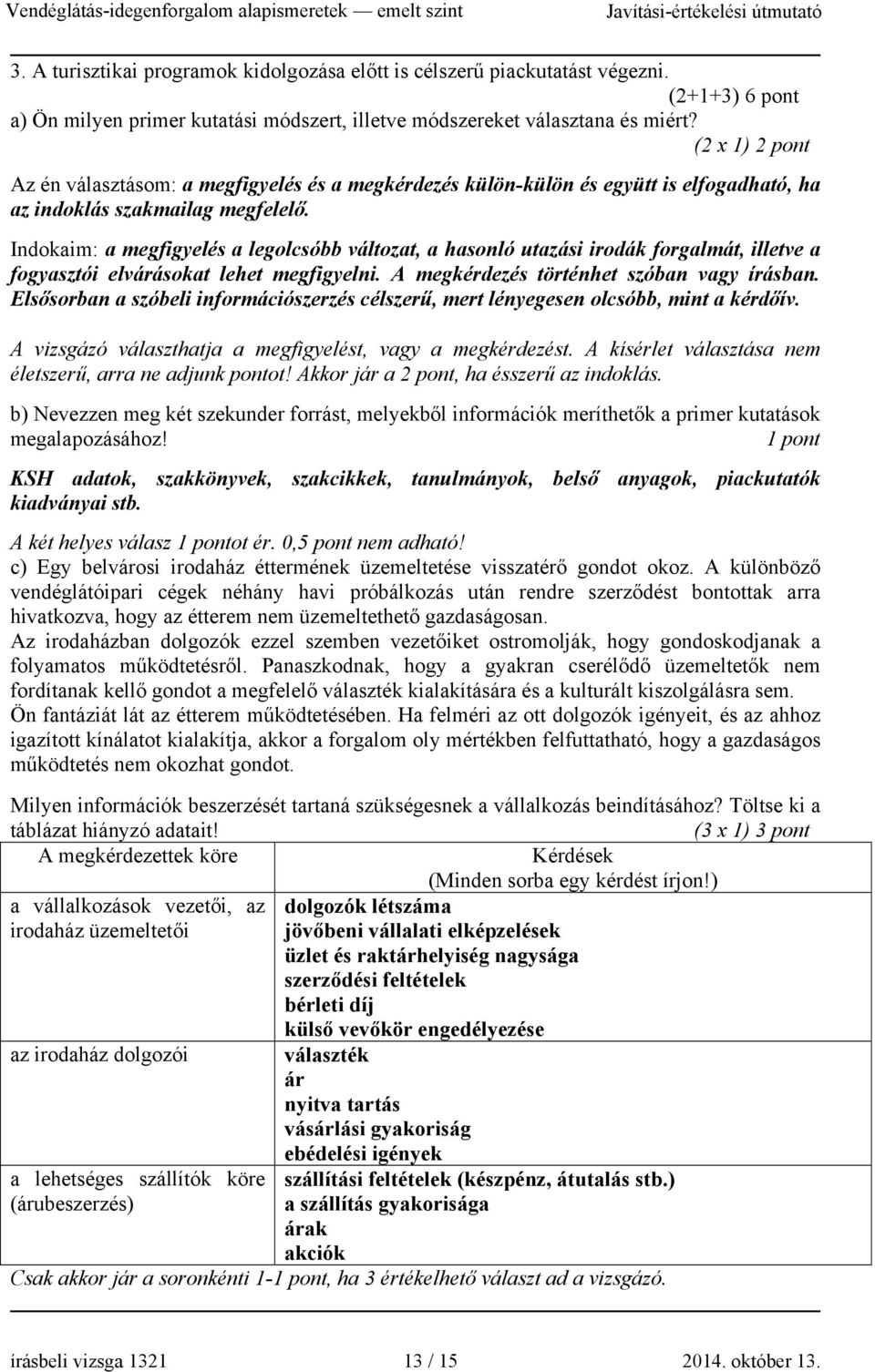 Indokaim: a megfigyelés a legolcsóbb változat, a hasonló utazási irodák forgalmát, illetve a fogyasztói elvárásokat lehet megfigyelni. A megkérdezés történhet szóban vagy írásban.