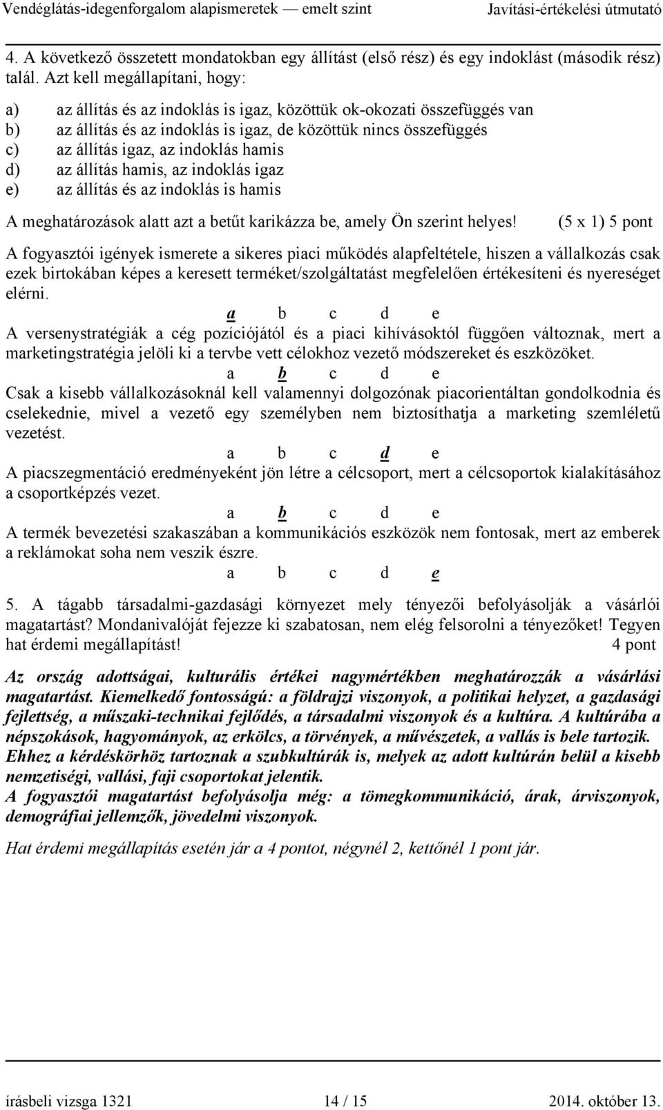 indoklás hamis d) az állítás hamis, az indoklás igaz e) az állítás és az indoklás is hamis A meghatározások alatt azt a betűt karikázza be, amely Ön szerint helyes!