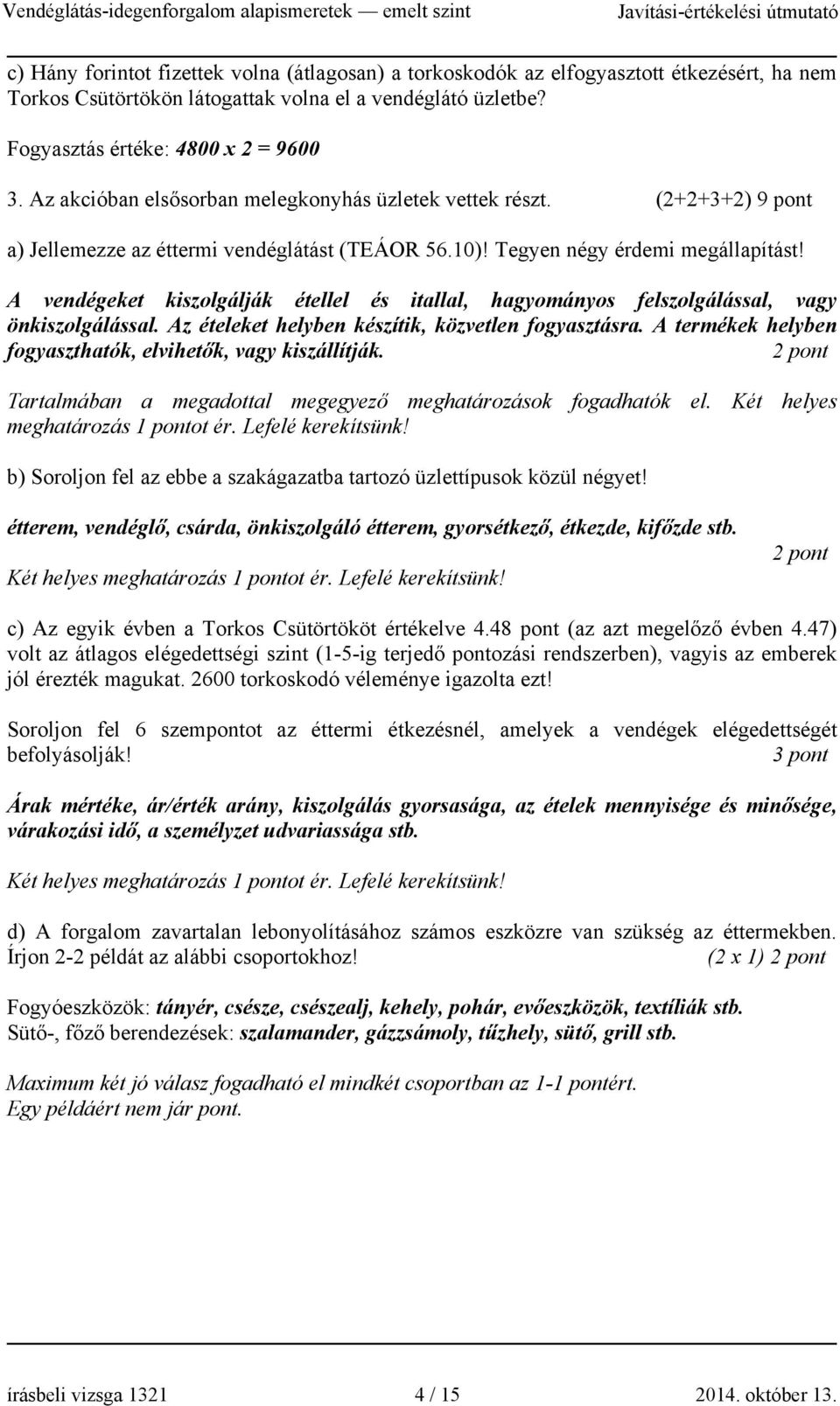 A vendégeket kiszolgálják étellel és itallal, hagyományos felszolgálással, vagy önkiszolgálással. Az ételeket helyben készítik, közvetlen fogyasztásra.