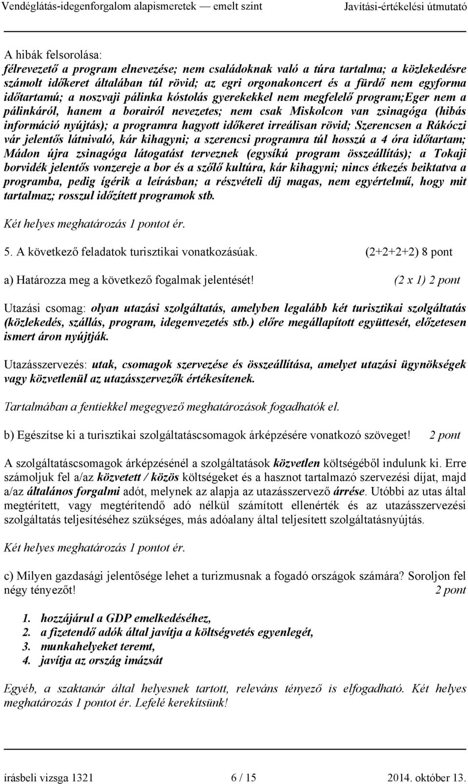 hagyott időkeret irreálisan rövid; Szerencsen a Rákóczi vár jelentős látnivaló, kár kihagyni; a szerencsi programra túl hosszú a 4 óra időtartam; Mádon újra zsinagóga látogatást terveznek (egysíkú