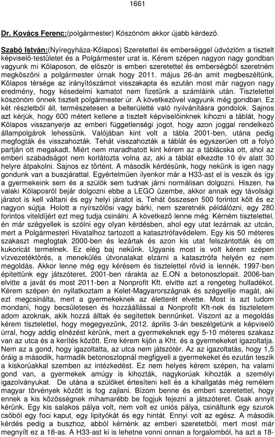 május 26-án amit megbeszéltünk, Kőlapos térsége az irányítószámot visszakapta és ezután most már nagyon nagy eredmény, hogy késedelmi kamatot nem fizetünk a számláink után.