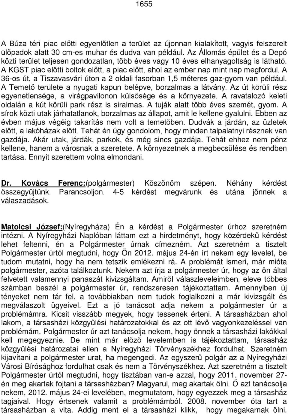 A 36-os út, a Tiszavasvári úton a 2 oldali fasorban 1,5 méteres gaz-gyom van például. A Temető területe a nyugati kapun belépve, borzalmas a látvány.