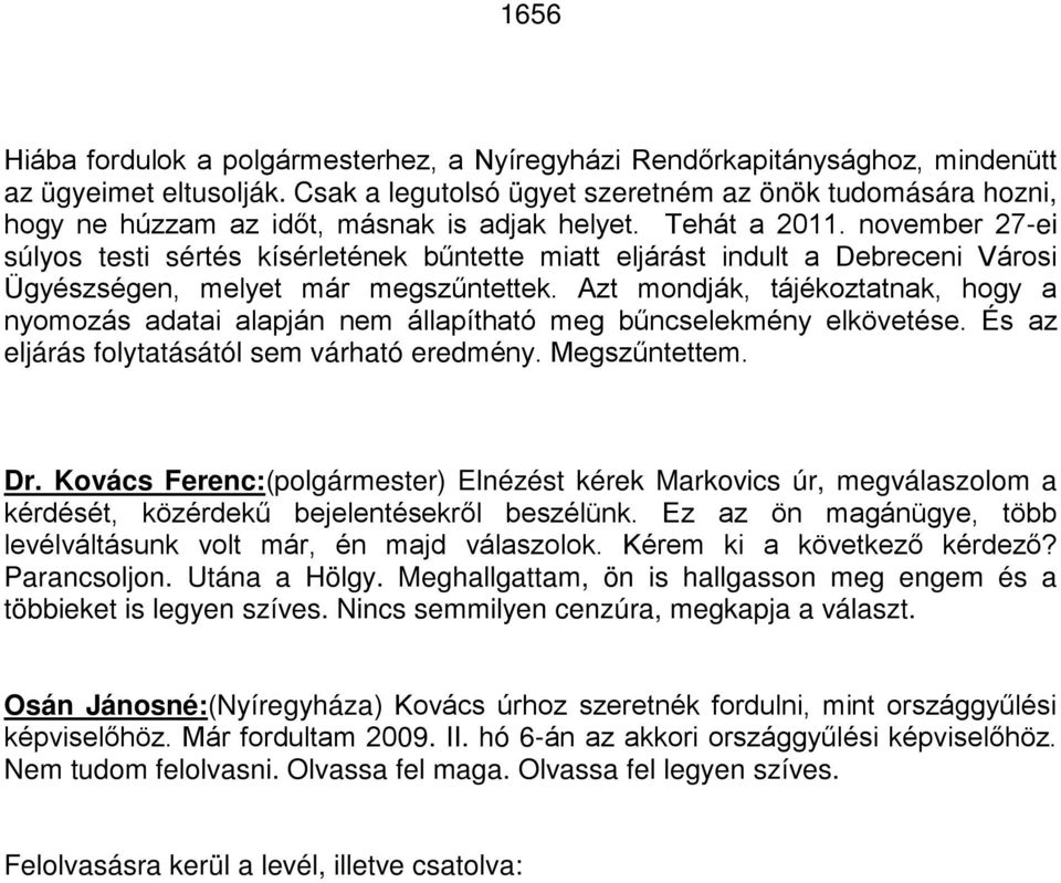 november 27-ei súlyos testi sértés kísérletének bűntette miatt eljárást indult a Debreceni Városi Ügyészségen, melyet már megszűntettek.