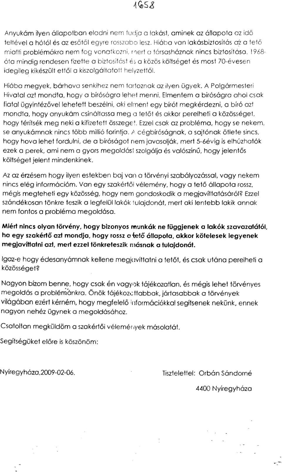 1968 óta mindig rendesen fizette o biztosítást é:> a közös költséget és most 70-évesen idegileg kikészült ettől a kiszolgáltatoti helyzettől.