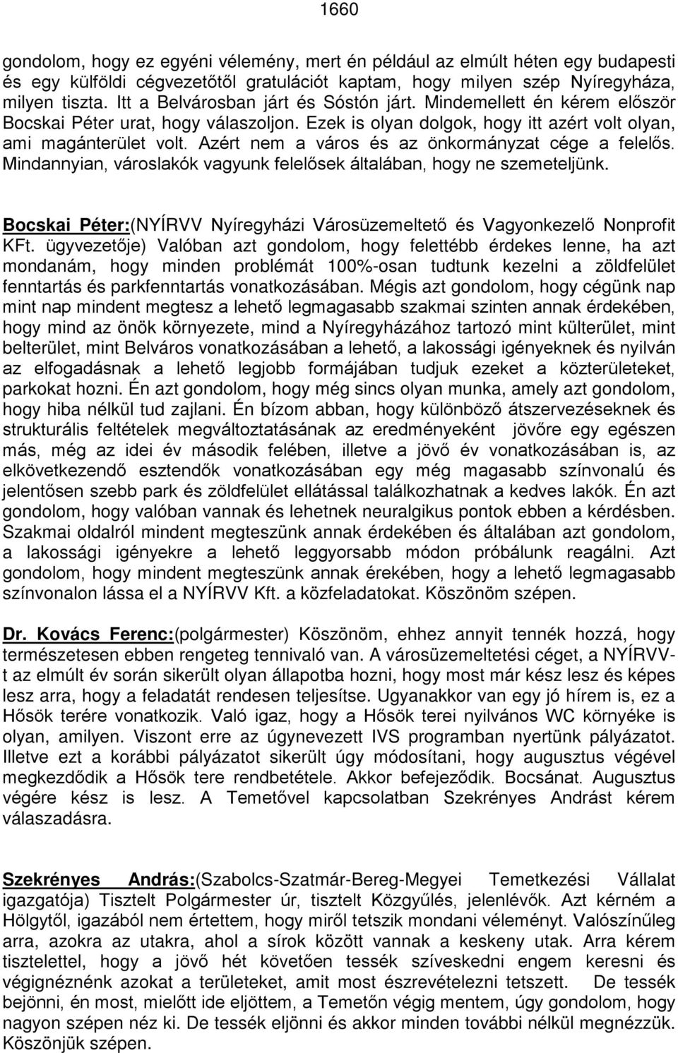 Azért nem a város és az önkormányzat cége a felelős. Mindannyian, városlakók vagyunk felelősek általában, hogy ne szemeteljünk.