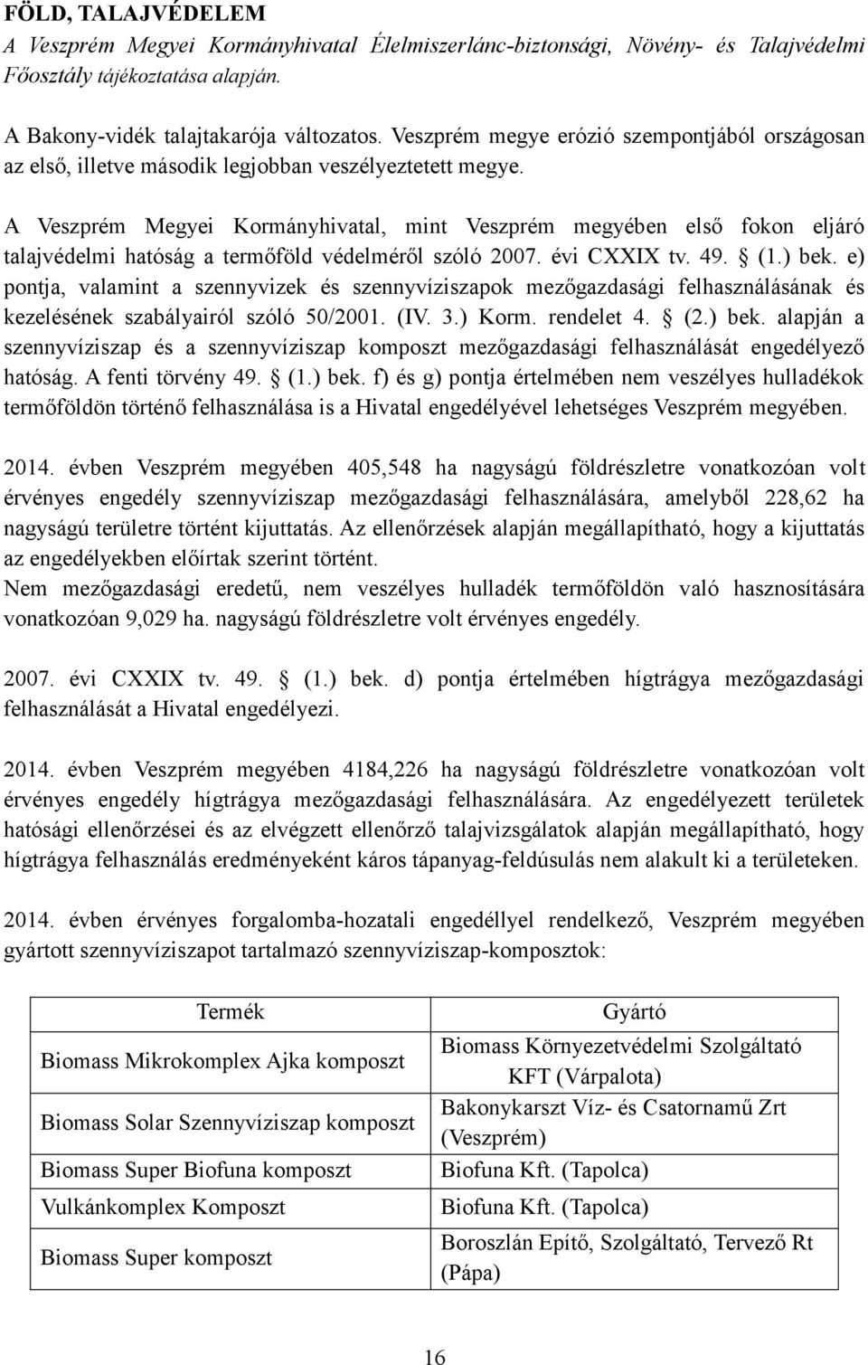 A Veszprém Megyei Kormányhivatal, mint Veszprém megyében első fokon eljáró talajvédelmi hatóság a termőföld védelméről szóló 2007. évi CXXIX tv. 49. (1.) bek.