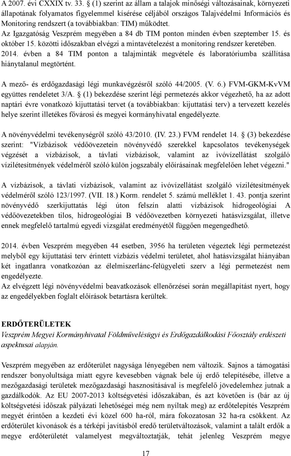 működtet. Az Igazgatóság Veszprém megyében a 84 db TIM ponton minden évben szeptember 15. és október 15. közötti időszakban elvégzi a mintavételezést a monitoring rendszer keretében. 2014.