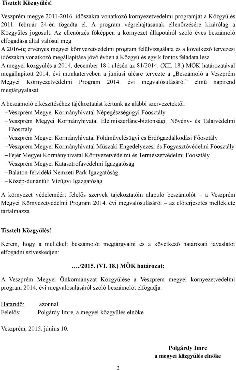 A 2016-ig érvényes megyei környezetvédelmi program felülvizsgálata és a következő tervezési időszakra vonatkozó megállapítása jövő évben a Közgyűlés egyik fontos feladata lesz.