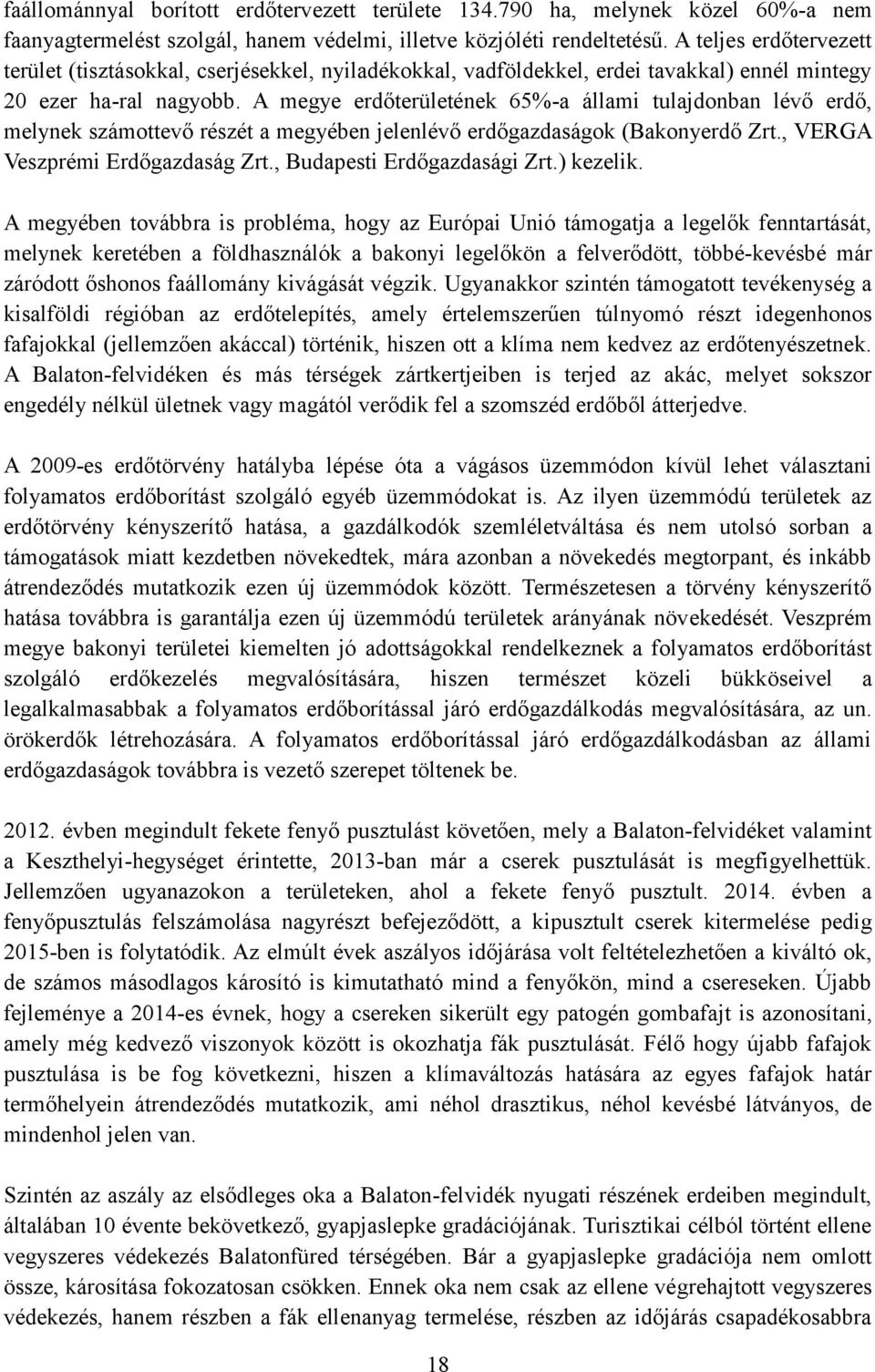 A megye erdőterületének 65%-a állami tulajdonban lévő erdő, melynek számottevő részét a megyében jelenlévő erdőgazdaságok (Bakonyerdő Zrt., VERGA Veszprémi Erdőgazdaság Zrt.