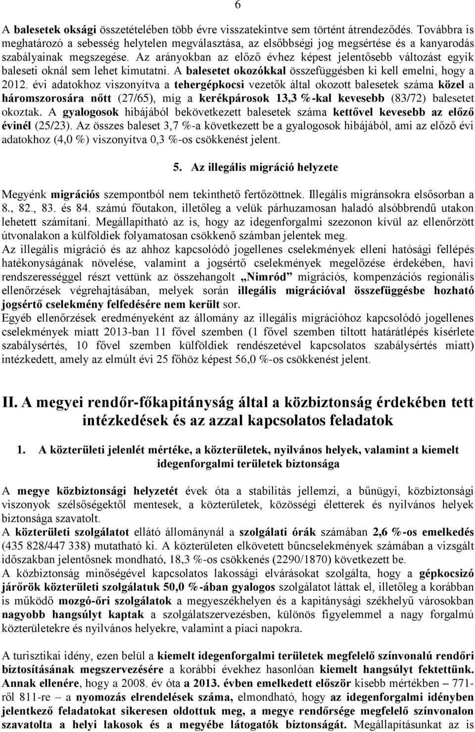 Az arányokban az előző évhez képest jelentősebb változást egyik baleseti oknál sem lehet kimutatni. A balesetet okozókkal összefüggésben ki kell emelni, hogy a 2012.