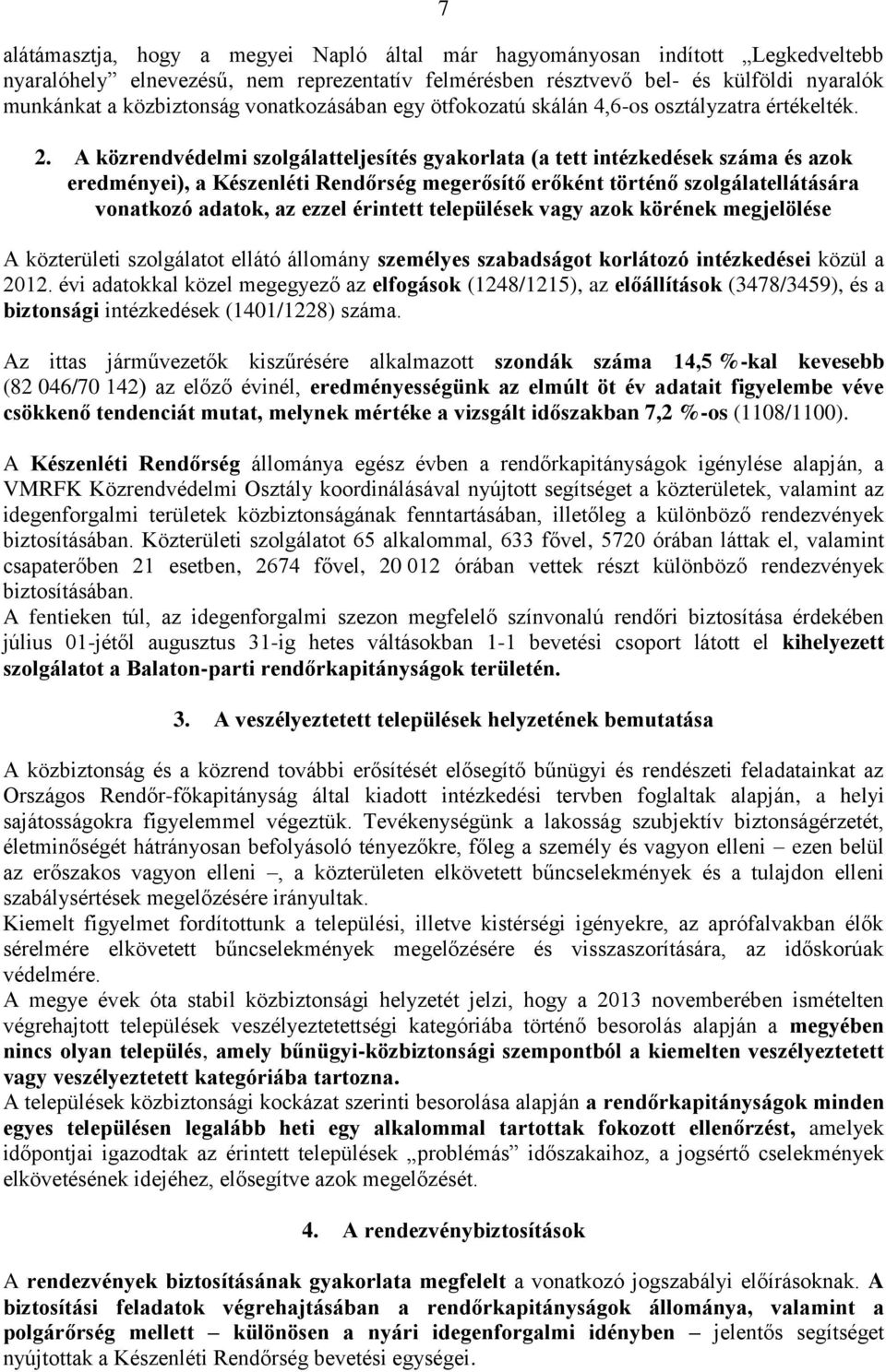 A közrendvédelmi szolgálatteljesítés gyakorlata (a tett intézkedések száma és azok eredményei), a Készenléti Rendőrség megerősítő erőként történő szolgálatellátására vonatkozó adatok, az ezzel