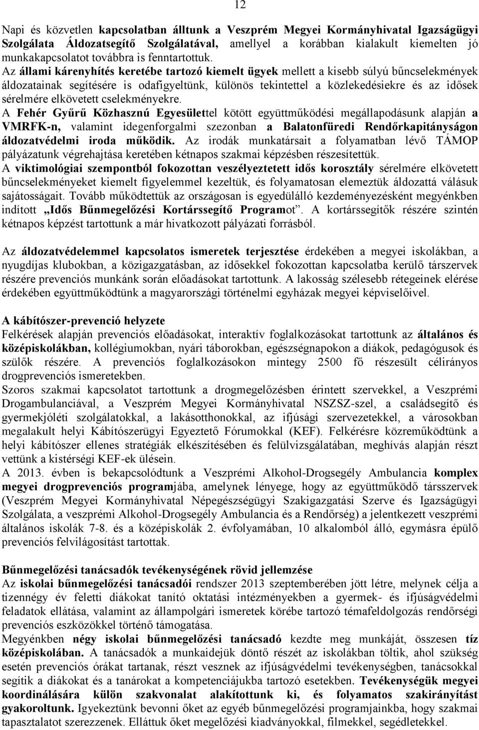 Az állami kárenyhítés keretébe tartozó kiemelt ügyek mellett a kisebb súlyú bűncselekmények áldozatainak segítésére is odafigyeltünk, különös tekintettel a közlekedésiekre és az idősek sérelmére