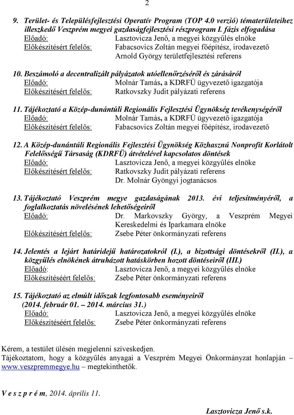 Beszámoló a decentralizált pályázatok utóellenőrzéséről és zárásáról Előadó: Molnár Tamás, a KDRFÜ ügyvezető igazgatója Előkészítésért felelős: Ratkovszky Judit pályázati referens 11.