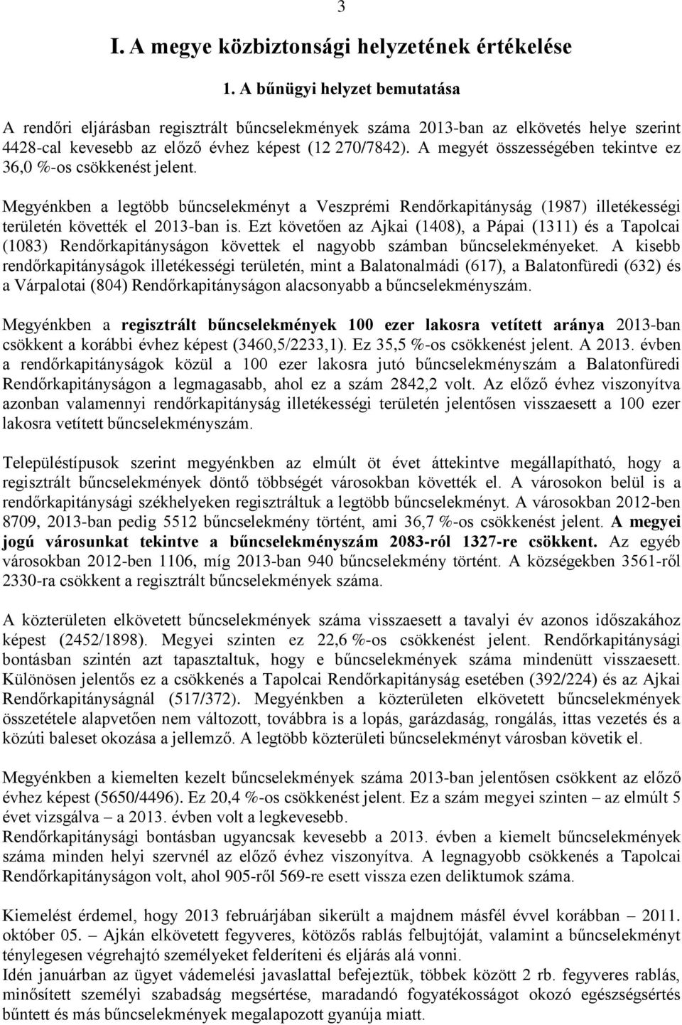 A megyét összességében tekintve ez 36,0 %-os csökkenést jelent. Megyénkben a legtöbb bűncselekményt a Veszprémi Rendőrkapitányság (1987) illetékességi területén követték el 2013-ban is.