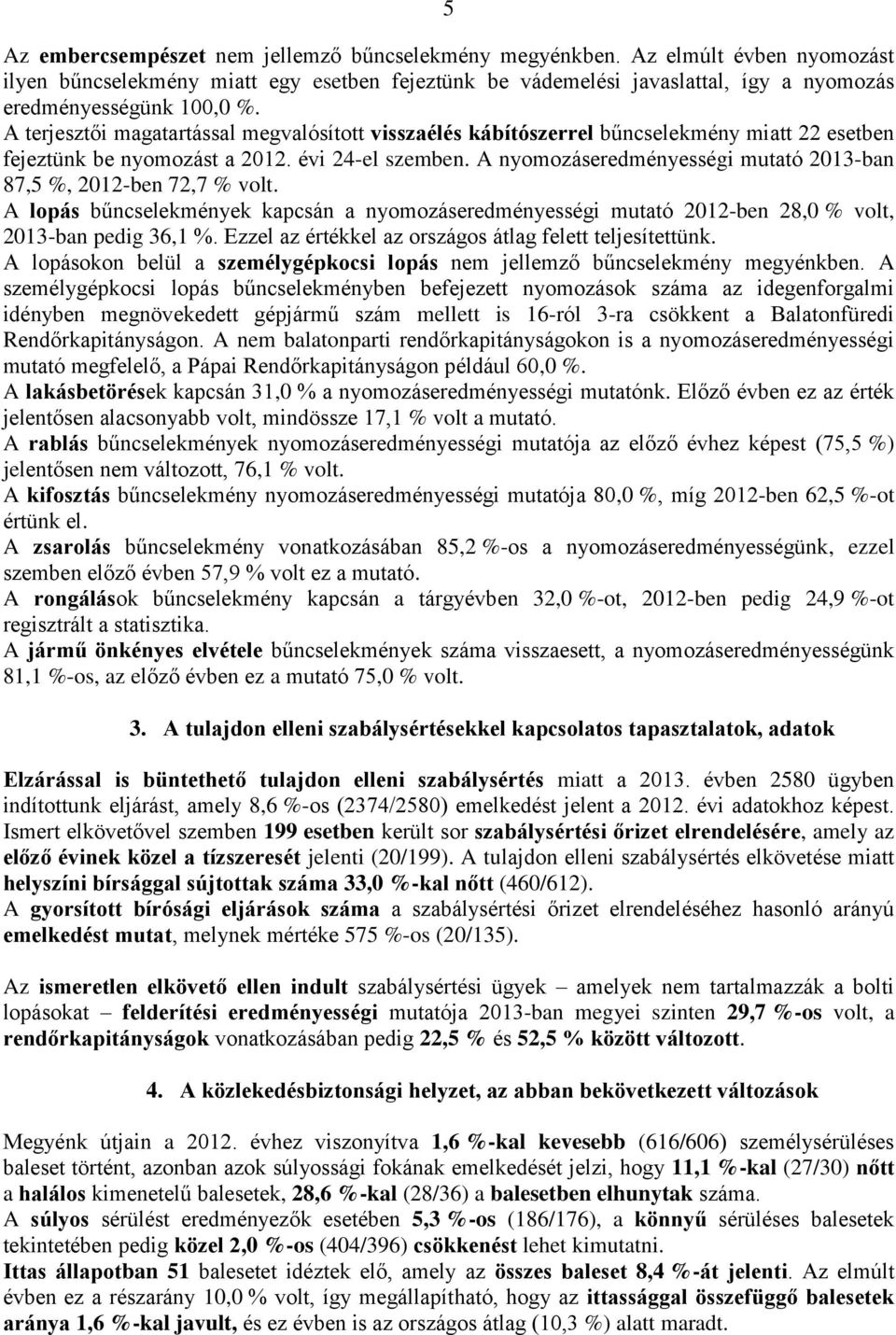 A terjesztői magatartással megvalósított visszaélés kábítószerrel bűncselekmény miatt 22 esetben fejeztünk be nyomozást a 2012. évi 24-el szemben.