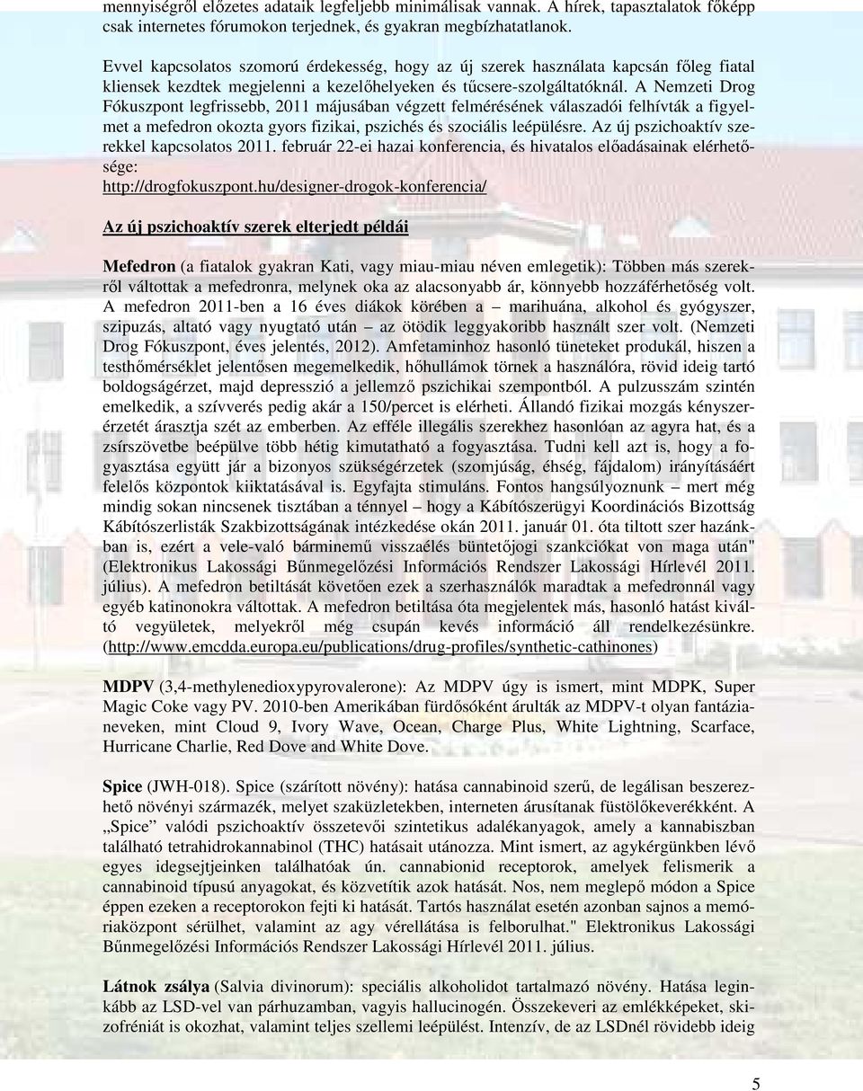 A Nemzeti Drog Fókuszpont legfrissebb, 2011 májusában végzett felmérésének válaszadói felhívták a figyelmet a mefedron okozta gyors fizikai, pszichés és szociális leépülésre.