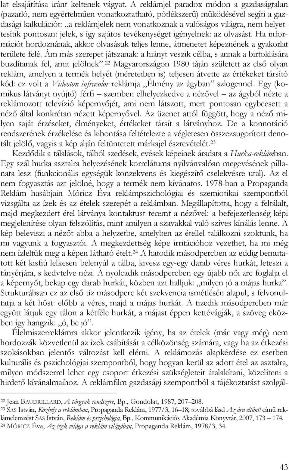 helyettesítik pontosan: jelek, s így sajátos tevékenységet igényelnek: az olvasást. Ha információt hordoznának, akkor olvasásuk teljes lenne, átmenetet képeznének a gyakorlat területe felé.