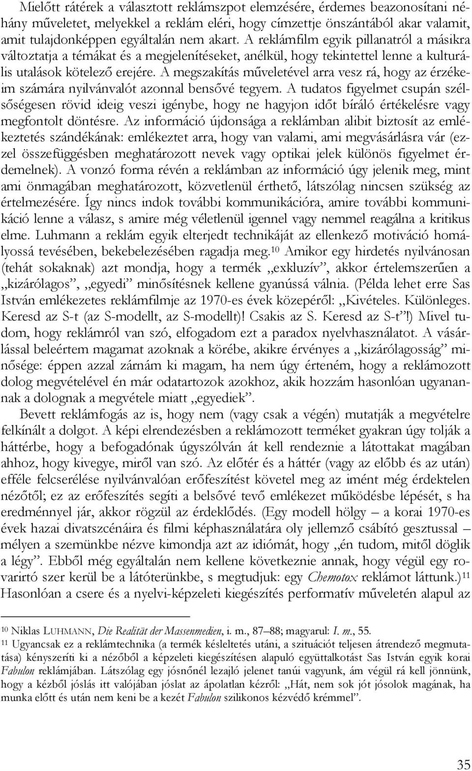 A megszakítás műveletével arra vesz rá, hogy az érzékeim számára nyilvánvalót azonnal bensővé tegyem.