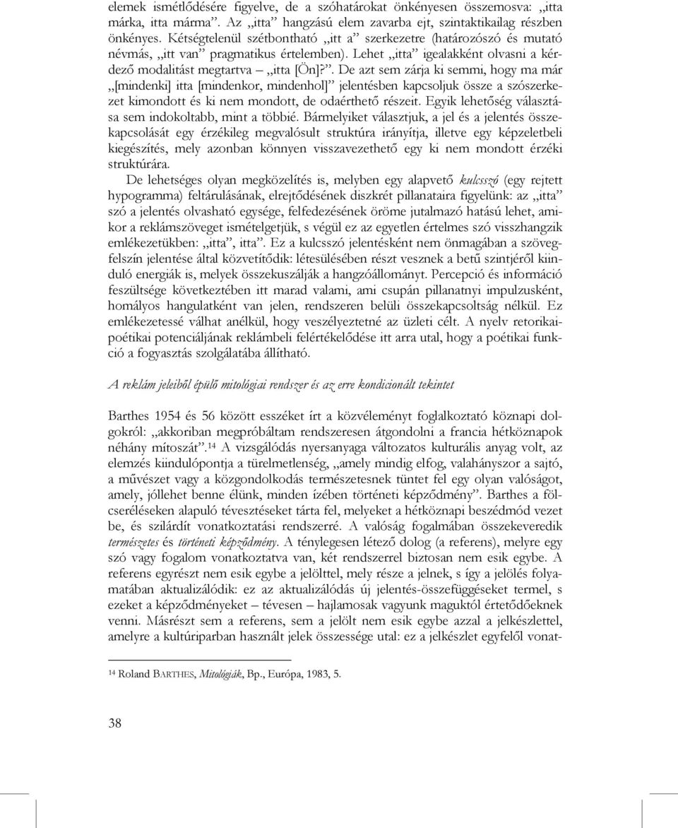 . De azt sem zárja ki semmi, hogy ma már [mindenki] itta [mindenkor, mindenhol] jelentésben kapcsoljuk össze a szószerkezet kimondott és ki nem mondott, de odaérthető részeit.