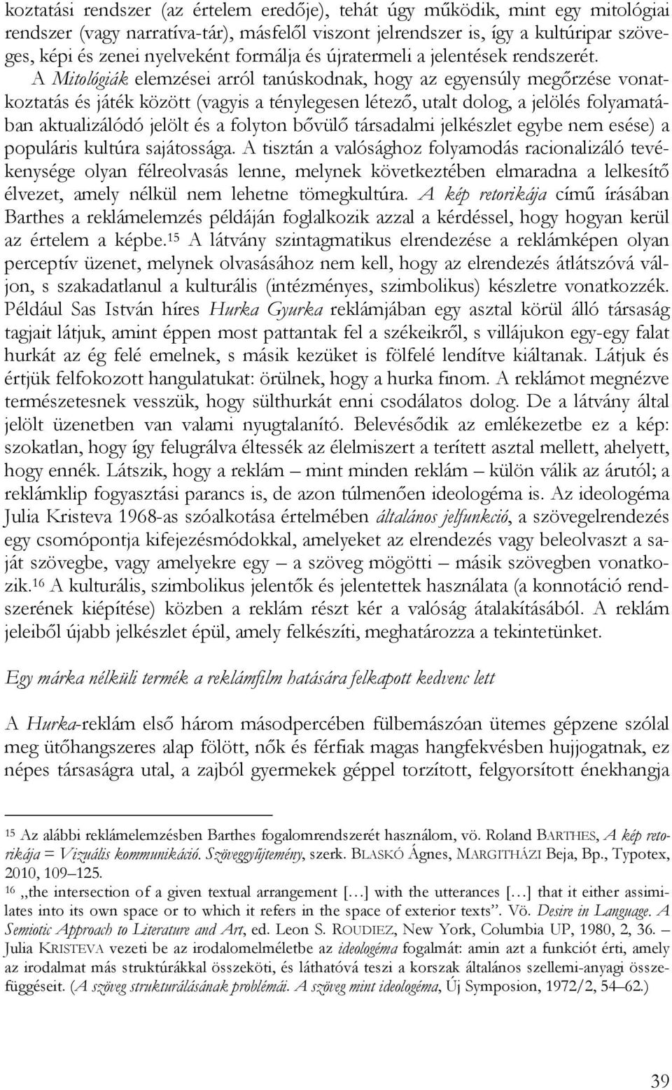 A Mitológiák elemzései arról tanúskodnak, hogy az egyensúly megőrzése vonatkoztatás és játék között (vagyis a ténylegesen létező, utalt dolog, a jelölés folyamatában aktualizálódó jelölt és a folyton