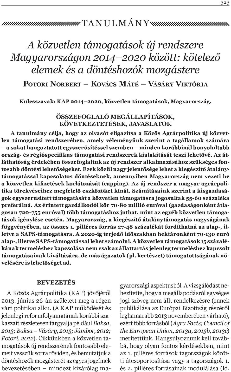 ÖSSZEFOGLALÓ MEGÁLLAPÍTÁSOK, KÖVETKEZTETÉSEK, JAVASLATOK A tanulmány célja, hogy az olvasót eligazítsa a Közös Agrárpolitika új közvetlen támogatási rendszerében, amely véleményünk szerint a