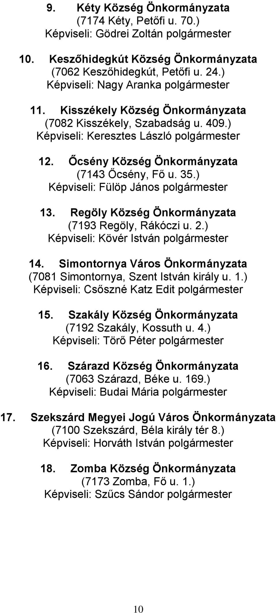 Őcsény Község Önkormányzata (7143 Őcsény, Fő u. 35.) Képviseli: Fülöp János polgármester 13. Regöly Község Önkormányzata (7193 Regöly, Rákóczi u. 2.) Képviseli: Kövér István polgármester 14.