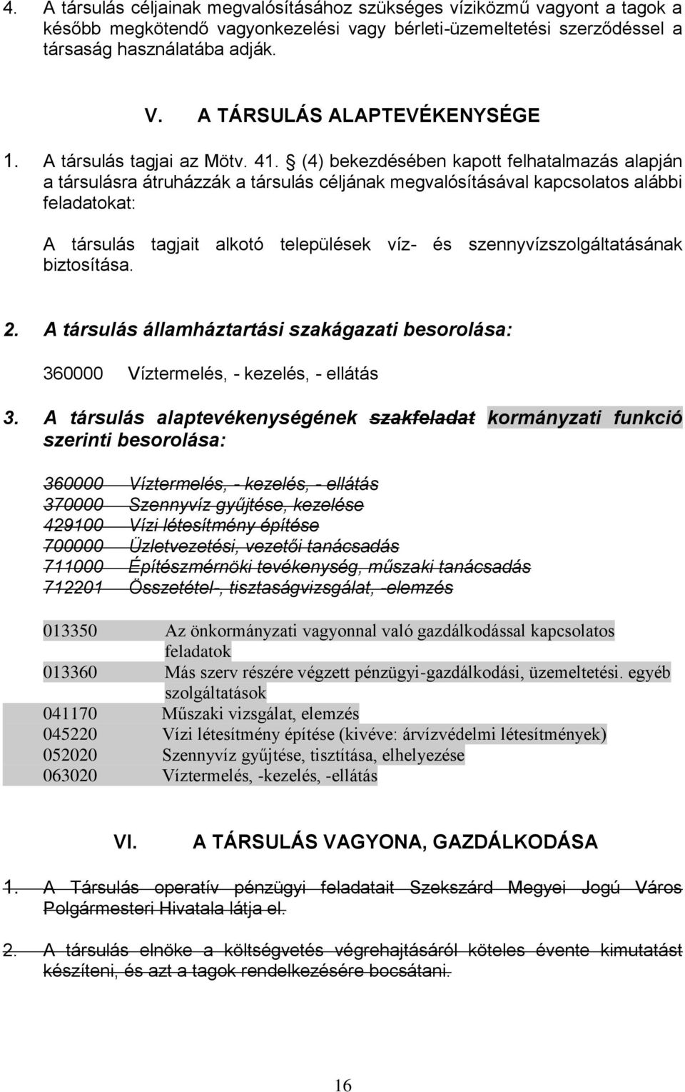 (4) bekezdésében kapott felhatalmazás alapján a társulásra átruházzák a társulás céljának megvalósításával kapcsolatos alábbi feladatokat: A társulás tagjait alkotó települések víz- és