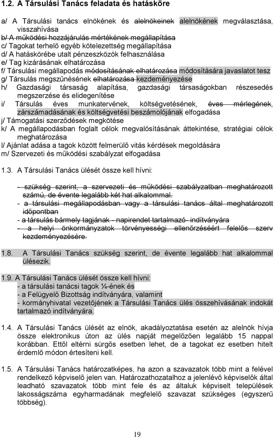 javaslatot tesz g/ Társulás megszűnésének elhatározása kezdeményezése h/ Gazdasági társaság alapítása, gazdasági társaságokban részesedés megszerzése és elidegenítése i/ Társulás éves munkatervének,