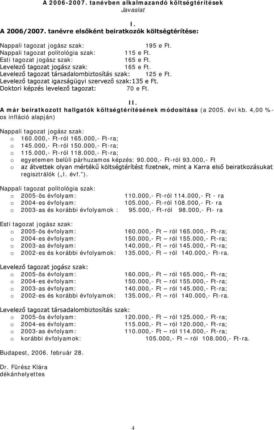 Levelező tagozat igazságügyi szervező szak:135 e Ft. Doktori képzés levelező tagozat: 70 e Ft. II. A már beiratkozott hallgatók költségtérítésének módosítása (a 2005. évi kb.