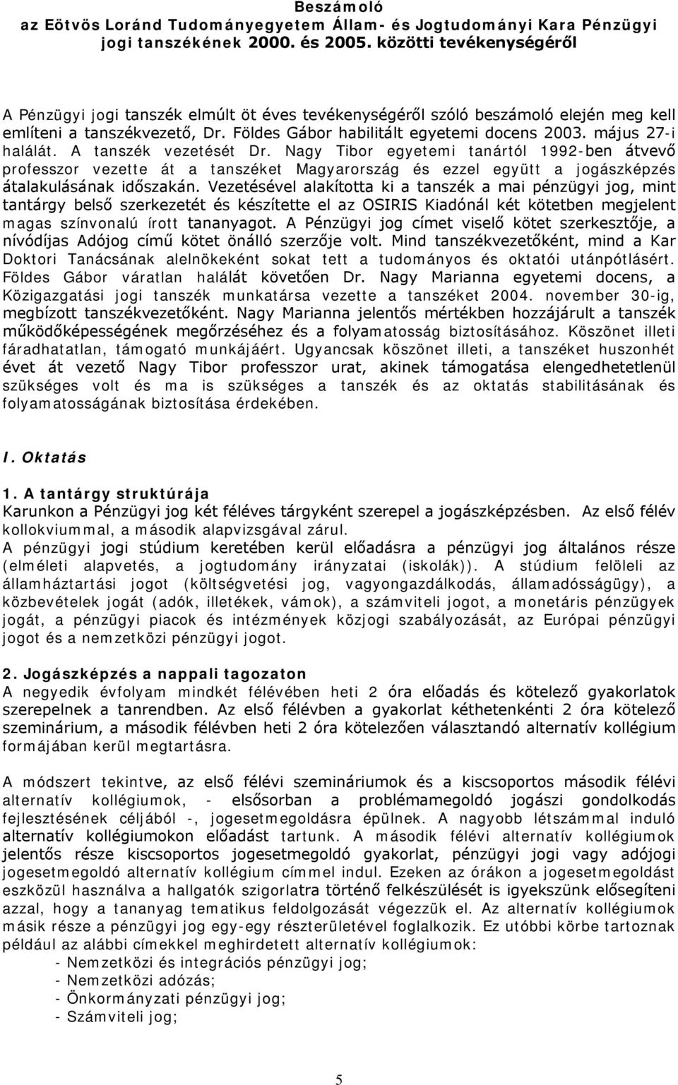 május 27-i halálát. A tanszék vezetését Dr. Nagy Tibor egyetemi tanártól 1992-ben átvevő professzor vezette át a tanszéket Magyarország és ezzel együtt a jogászképzés átalakulásának időszakán.