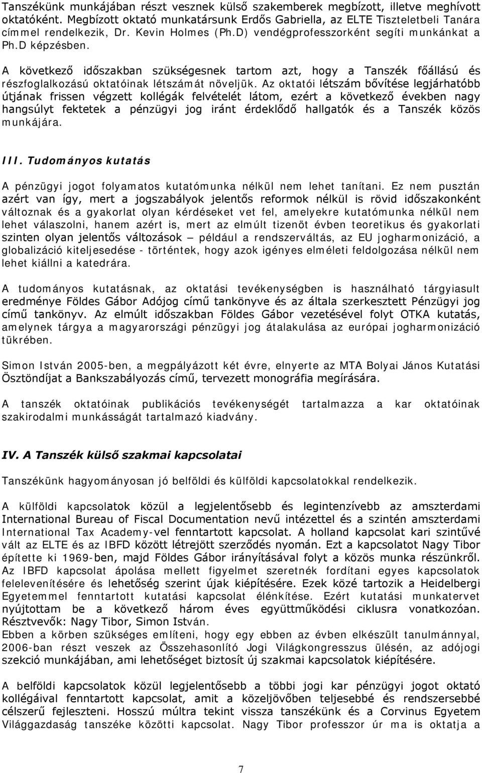 Az oktatói létszám bővítése legjárhatóbb útjának frissen végzett kollégák felvételét látom, ezért a következő években nagy hangsúlyt fektetek a pénzügyi jog iránt érdeklődő hallgatók és a Tanszék