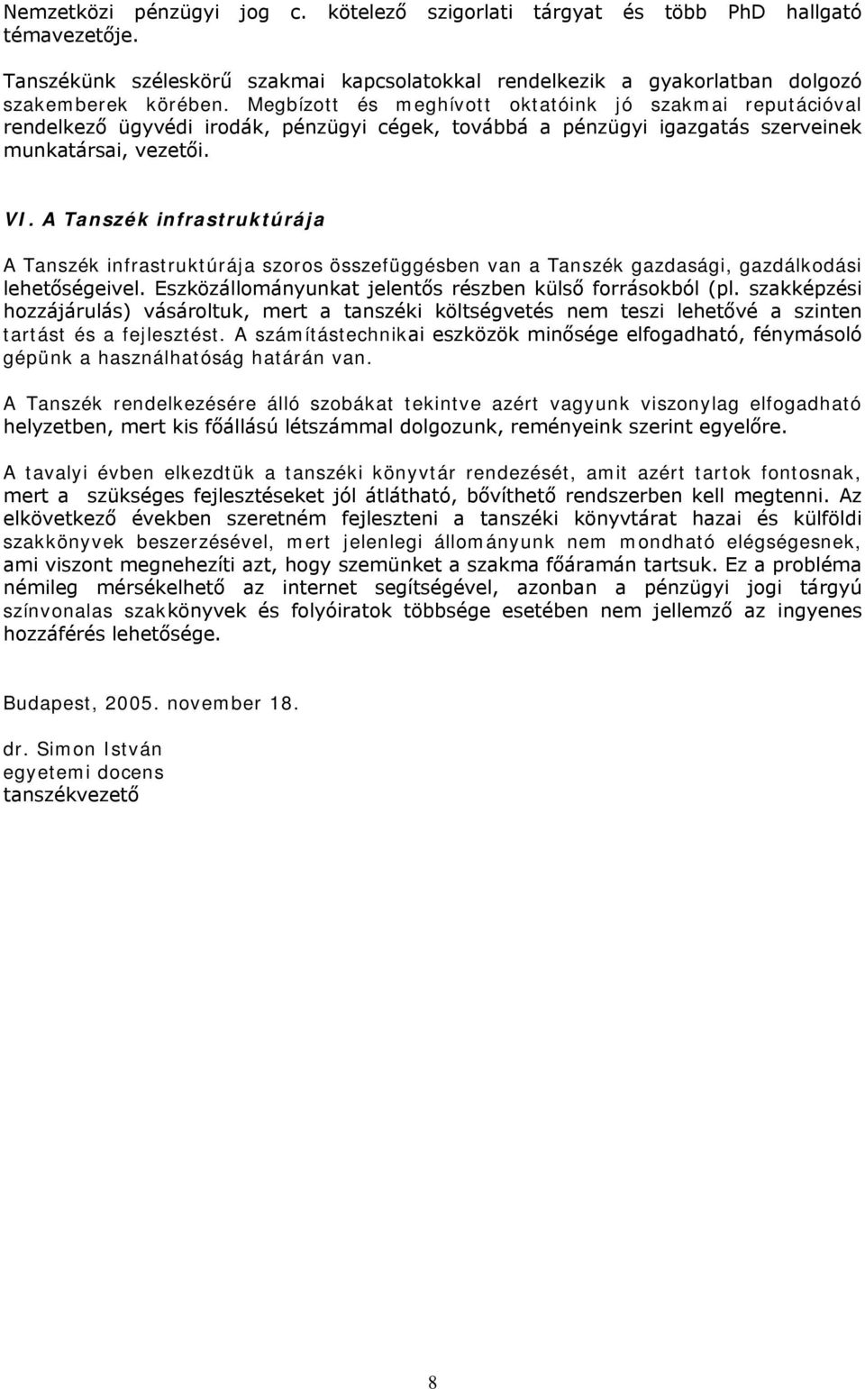 A Tanszék infrastruktúrája A Tanszék infrastruktúrája szoros összefüggésben van a Tanszék gazdasági, gazdálkodási lehetőségeivel. Eszközállományunkat jelentős részben külső forrásokból (pl.