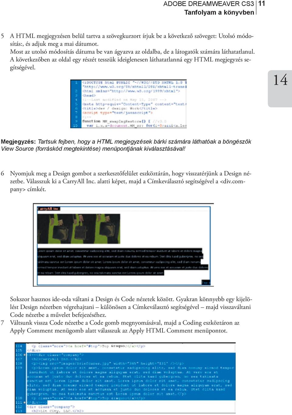 Megjegyzés: Tartsuk fejben, hogy a HTML megjegyzések bárki számára láthatóak a böngészők View Source (forráskód megtekintése) menüpontjának kiválasztásával!