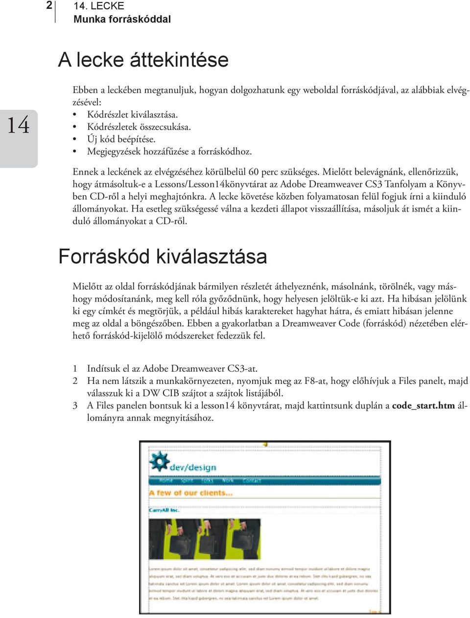 Mielőtt belevágnánk, ellenőrizzük, hogy átmásoltuk-e a Lessons/Lessonkönyvtárat az Adobe Dreamweaver CS3 Tanfolyam a Könyvben CD-ről a helyi meghajtónkra.