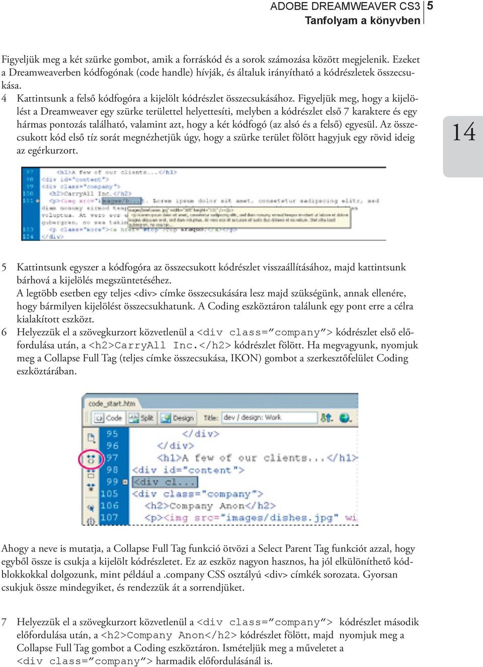 Figyeljük meg, hogy a kijelölést a Dreamweaver egy szürke területtel helyettesíti, melyben a kódrészlet első 7 karaktere és egy hármas pontozás található, valamint azt, hogy a két kódfogó (az alsó és