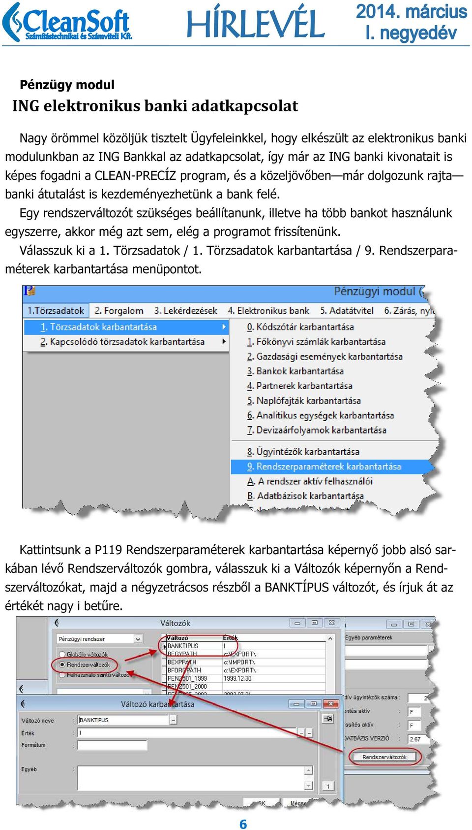 Egy rendszerváltozót szükséges beállítanunk, illetve ha több bankot használunk egyszerre, akkor még azt sem, elég a programot frissítenünk. Válasszuk ki a 1. Törzsadatok / 1.