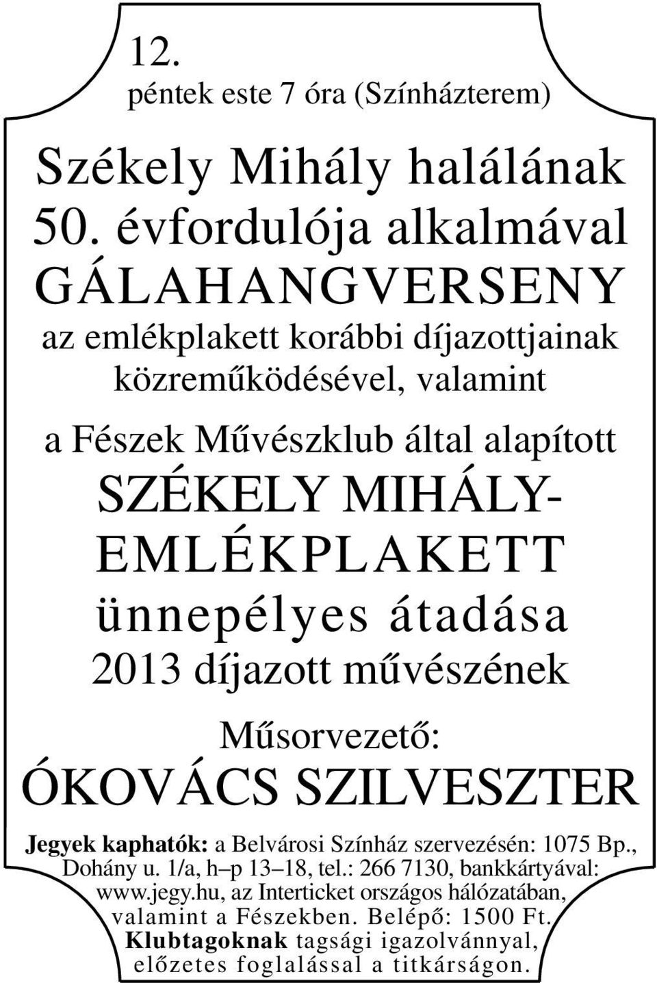 SZÉKELY MIHÁLY- EMLÉKPLAKETT ünnepélyes átadása 2013 díjazott művészének Műsorvezető: ÓKOVÁCS SZILVESZTER Jegyek kaphatók: a Belvárosi Színház