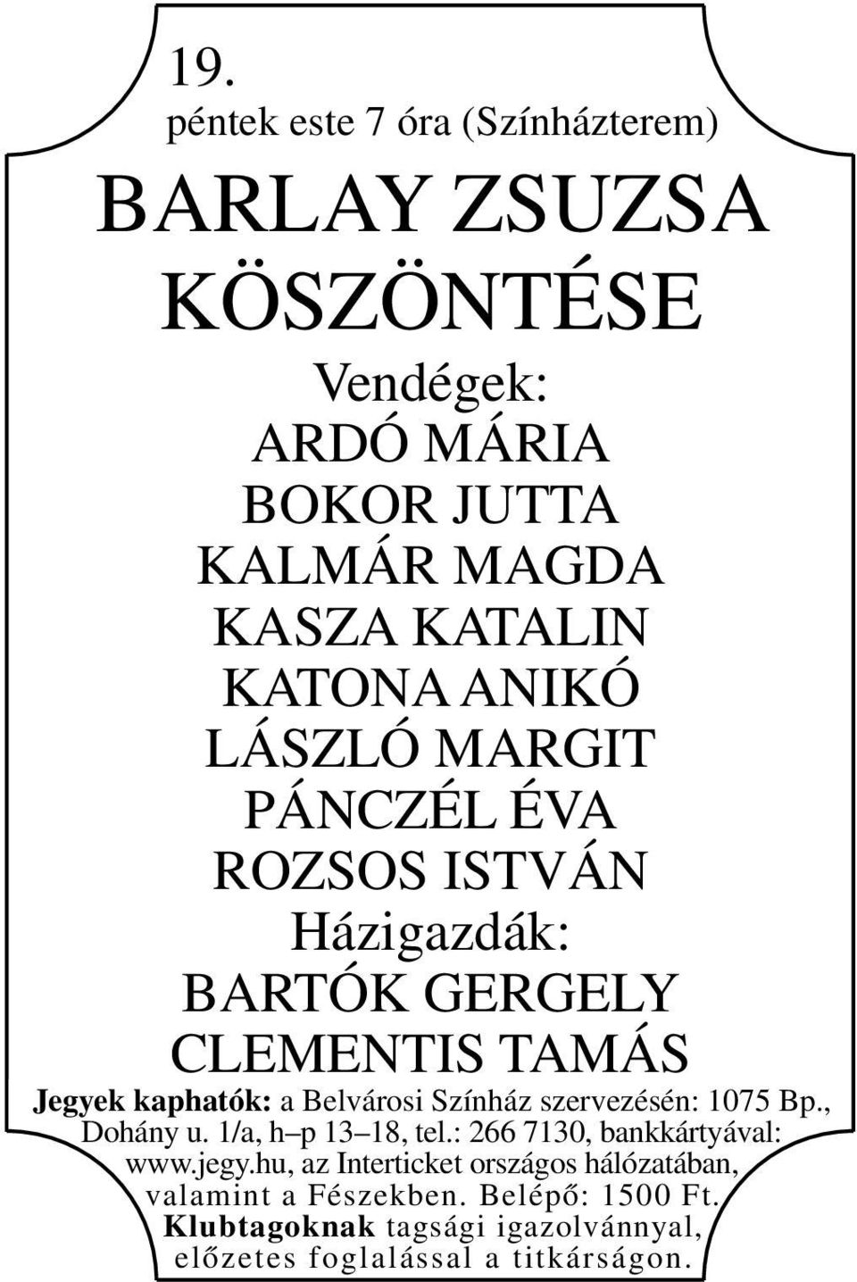 ROZSOS ISTVÁN Házigazdák: BARTÓK GERGELY CLEMENTIS TAMÁS Jegyek kaphatók: a Belvárosi Színház szervezésén: 1075 Bp.