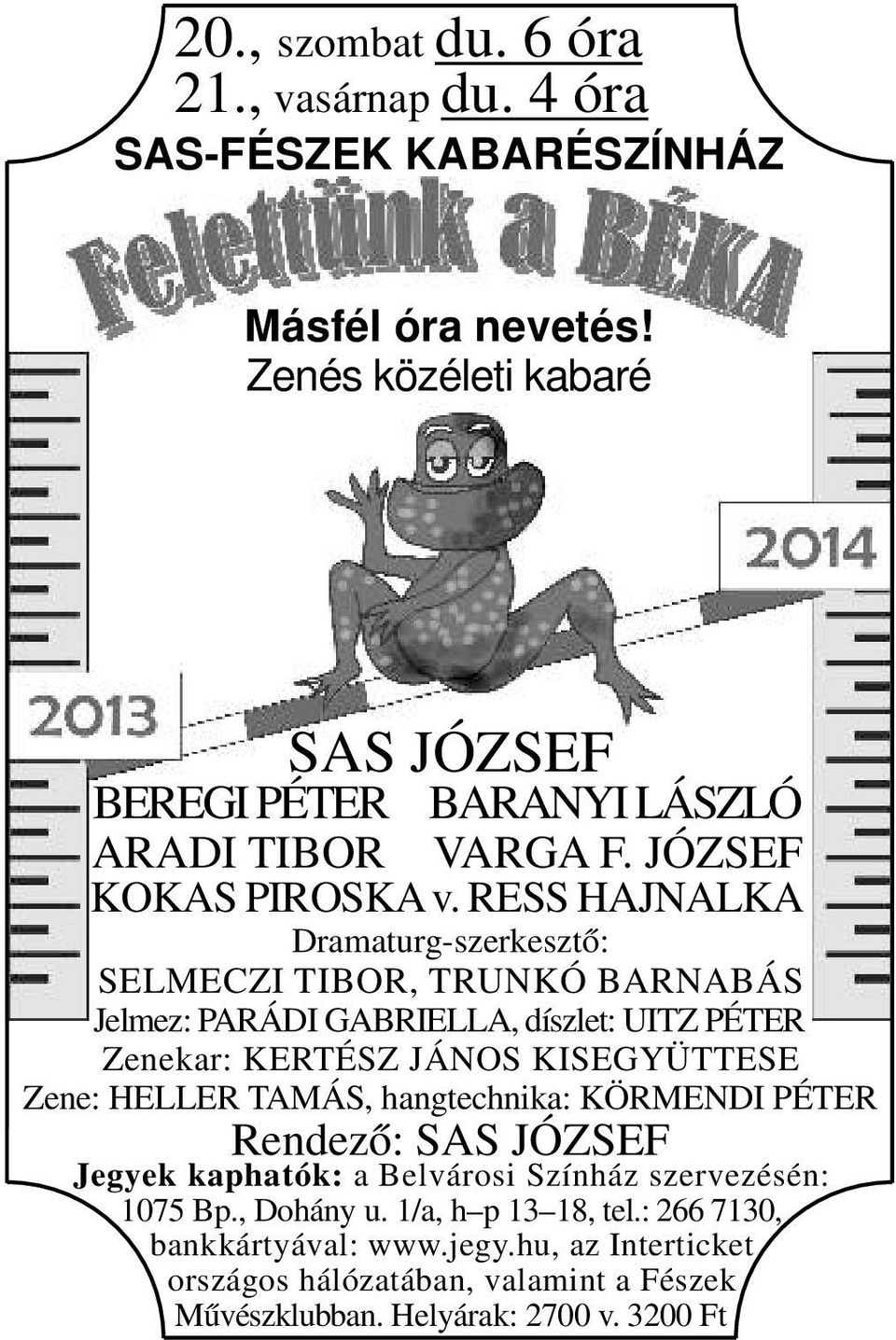 RESS HAJNALKA Dramaturg-szerkesztő: SELMECZI TIBOR, TRUNKÓ BARNABÁS Jelmez: PARÁDI GABRIELLA, díszlet: UITZ PÉTER Zenekar: KERTÉSZ JÁNOS KISEGYÜTTESE Zene: