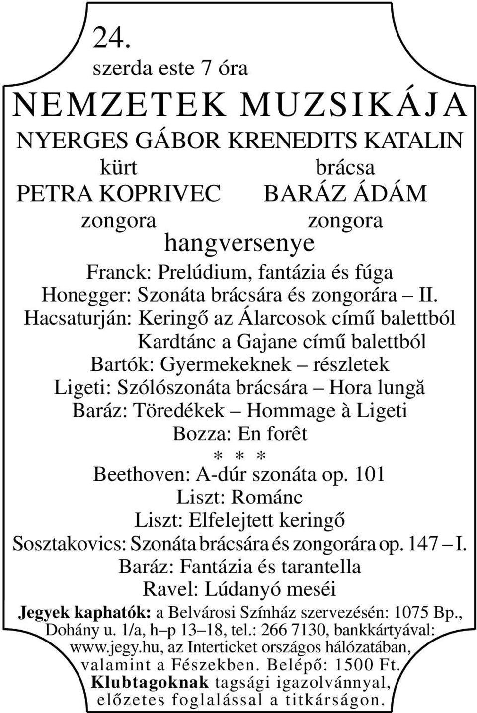 Hacsaturján: Keringő az Álarcosok című balettból Kardtánc a Gajane című balettból Bartók: Gyermekeknek részletek Ligeti: Szólószonáta brácsára Hora lungă Baráz: Töredékek Hommage à Ligeti Bozza: En