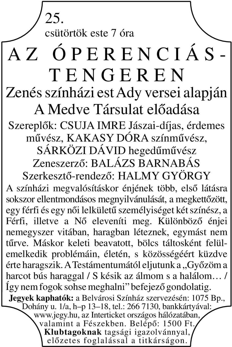 hegedűművész Zeneszerző: BALÁZS BARNABÁS Szerkesztő-rendező: HALMY GYÖRGY A színházi megvalósításkor énjének több, első látásra sokszor ellentmondásos megnyilvánulását, a megkettőzött, egy férfi és