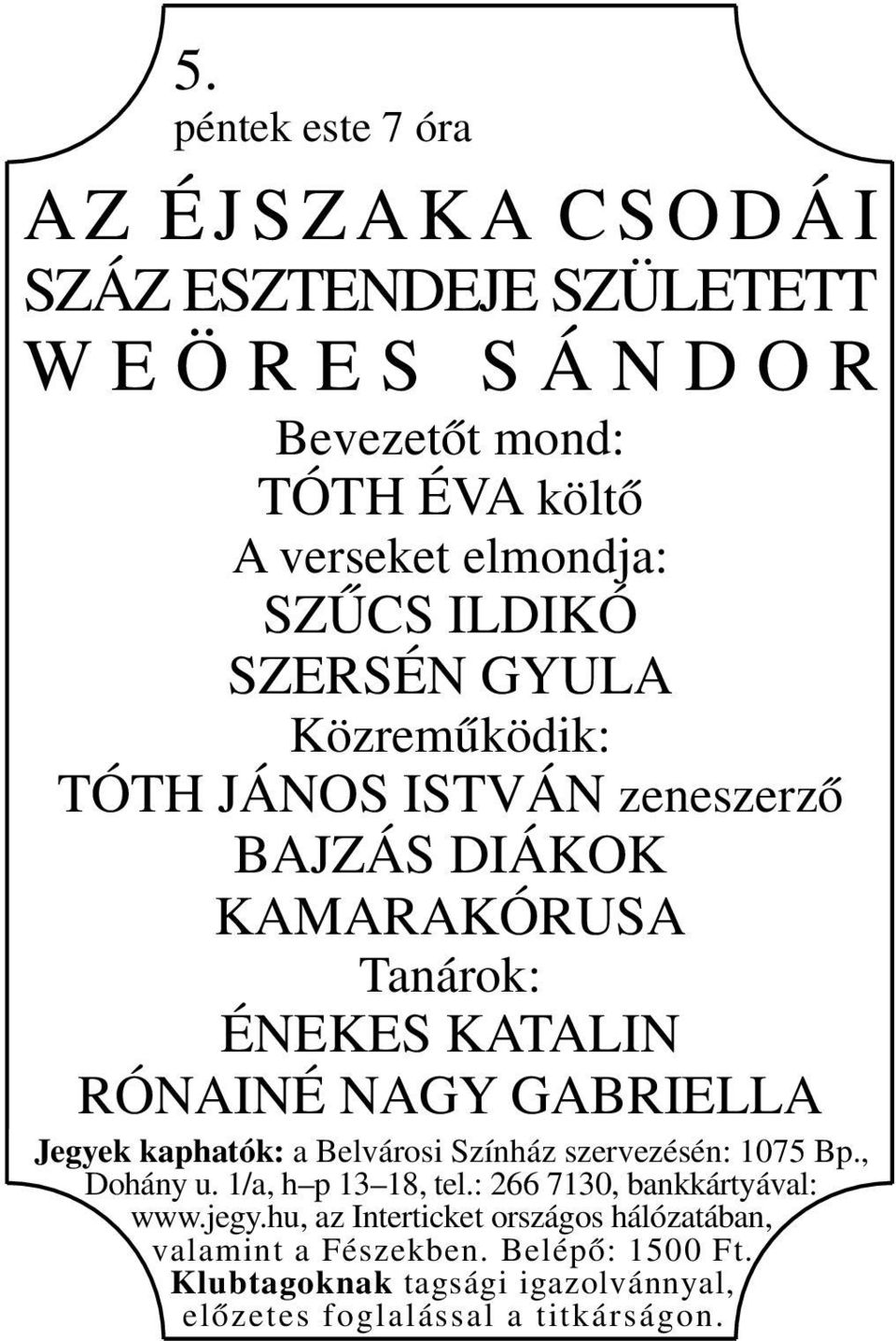 SZERSÉN GYULA Közreműködik: TÓTH JÁNOS ISTVÁN zeneszerző BAJZÁS DIÁKOK KAMARAKÓRUSA Tanárok: ÉNEKES KATALIN RÓNAINÉ NAGY GABRIELLA Jegyek