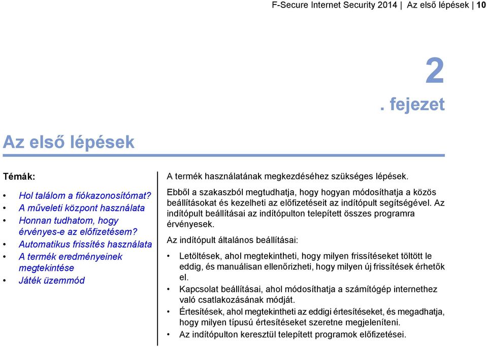 Ebből a szakaszból megtudhatja, hogy hogyan módosíthatja a közös beállításokat és kezelheti az előfizetéseit az indítópult segítségével.