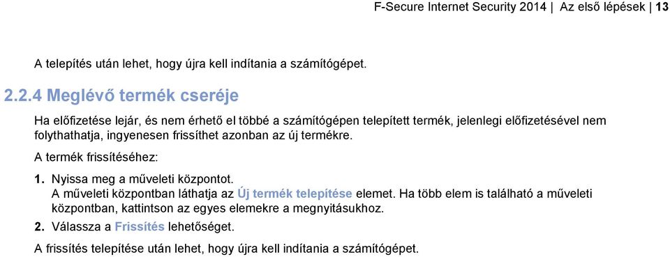 2.4 Meglévő termék cseréje Ha előfizetése lejár, és nem érhető el többé a számítógépen telepített termék, jelenlegi előfizetésével nem folythathatja, ingyenesen