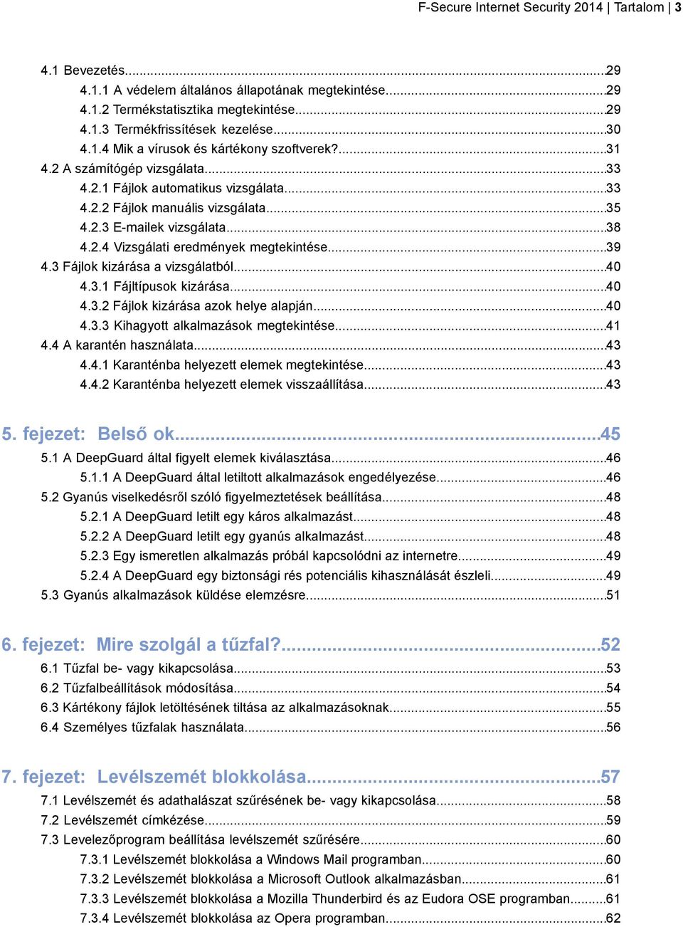 ..39 4.3 Fájlok kizárása a vizsgálatból...40 4.3.1 Fájltípusok kizárása...40 4.3.2 Fájlok kizárása azok helye alapján...40 4.3.3 Kihagyott alkalmazások megtekintése...41 4.4 A karantén használata.